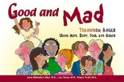 Good and Mad: Transform Anger Using Mind, Body, Soul and Humor - Middelton-Moz, Jane, MS, and Tener, Lisa, and Peaco, Todd