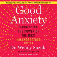 Good Anxiety: Harnessing the Power of the Most Misunderstood Emotion