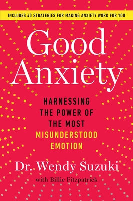 Good Anxiety: Harnessing the Power of the Most Misunderstood Emotion - Suzuki, Wendy