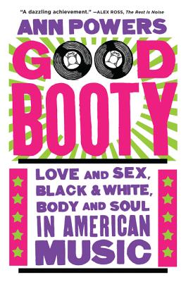 Good Booty: Love and Sex, Black and White, Body and Soul in American Music - Powers, Ann