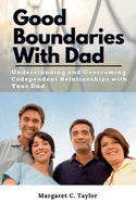 Good Boundaries With Dad: Understanding and Overcoming Codependent Relationships with Your Dad