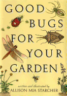 Good Bugs for Your Garden - Starcher, Allison M