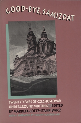 Good-Bye Samizdat: Twenty Years of Czechoslovak Underground Writing - Goetz-Stankiewicz, Marketa, Professor, and Ash, Timothy Garton (Foreword by)