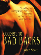 Good-Bye to Bad Backs: Stretching and Strengthening Exercises for Alignment and Freedom from Lower Back Pain - Scott, Judith, PH.D., and Bachrach, Richard M (Foreword by)