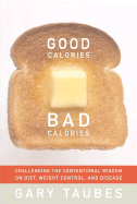 Good Calories, Bad Calories: Challenging the Conventional Wisdom on Diet, Weight Control, and Disease - Taubes, Gary