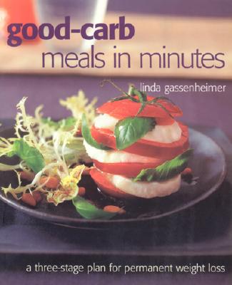 Good-Carb Meals in Minutes: A Three-Stage Plan to Permanent Weight Loss, Revised Edition - Gassenheimer, Linda