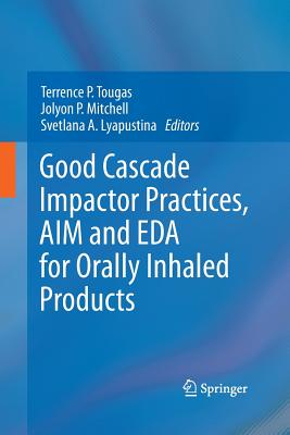 Good Cascade Impactor Practices, Aim and Eda for Orally Inhaled Products - Tougas, Terrence P (Editor), and Mitchell, Jolyon P (Editor), and Lyapustina, Svetlana A (Editor)