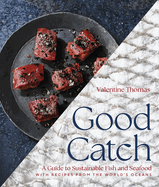 Good Catch: A Guide to Sustainable Fish and Seafood with Recipes from the World's Oceans - A Cookbook