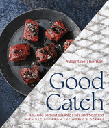 Good Catch: A Guide to Sustainable Fish and Seafood with Recipes from the World's Oceans