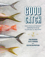 Good Catch: Recipes & Stories Celebrating the Best of Florida's Waters