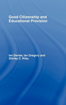 Good Citizenship and Educational Provision - Davies, Ian, and Gregory, Ian, and Riley, Shirley