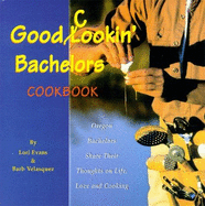 Good Cookin' Bachelors Cookbook: Oregon Bachelors Share Their Thoughts on Life, Love, and Cooking - Evans, Lori