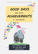 Good Days End with Achievements: Cultivate a Life of Success and Gratitude: A 52-Week Journal for Reflection, Improvement, Gratitude and Reaching Goals (7"x10", 109 pages, Inspirational Quotes)