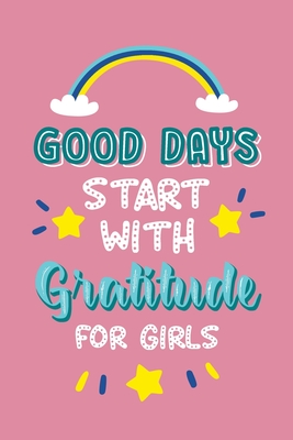 Good Days Start with Gratitude for Girls: Journal Prompts Teach for ...