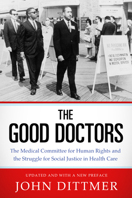 Good Doctors: The Medical Committee for Human Rights and the Struggle for Social Justice in Health Care - Dittmer, John