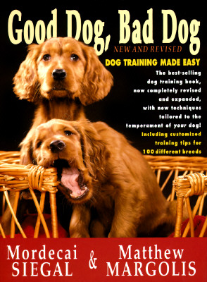 Good Dog, Bad Dog, New and Revised: Dog Training Made Easy - Siegal, Mordecai, and Margolis, Matthew
