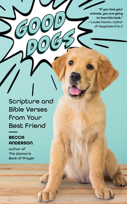 Good Dogs: Scripture and Bible Verses from Your Best Friend (Christian Gift for Women) - Anderson, Becca