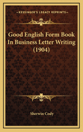 Good English Form Book in Business Letter Writing (1904)