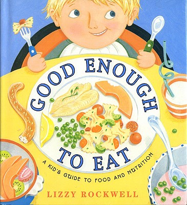 Good Enough to Eat: A Kid's Guide to Food and Nutrition - 