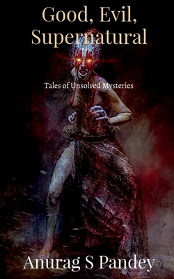 Good, Evil, Supernatural: Tales of Unsolved Mysteries - Pandey, Anurag S