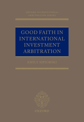 Good Faith in International Investment Arbitration - Sipiorski, Emily