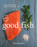 Good Fish: 100 Sustainable Seafood Recipes from the Pacific Coast