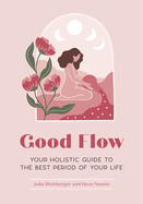 Good Flow: Your Holistic Guide to the Best Period of Your Life