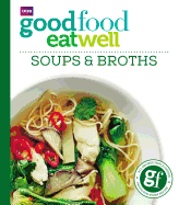 Good Food: Eat Well Soups and Broths