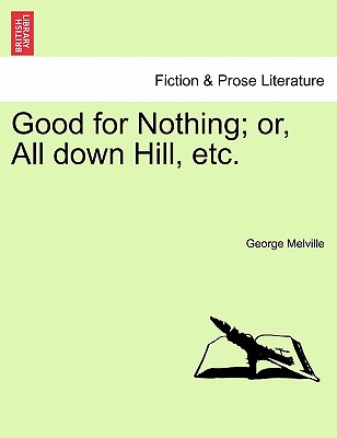Good for Nothing; Or, All Down Hill, Etc. Vol. I. - Melville, George