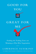 Good for You, Great for Me (INTL ED): Finding the Trading Zone and Winning at Win-Win Negotiation
