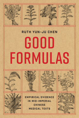 Good Formulas: Empirical Evidence in Mid-Imperial Chinese Medical Texts - Chen, Ruth Yun-Ju