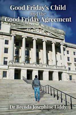 Good Friday's Child and the Good Friday Agreement - Liddy, Brenda Josephine