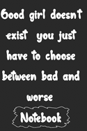 Good girl doesn't exist you just have to choose between bad and worse.