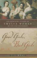 Good Girls, Bad Girls: The Enduring Lessons of Twelve Women of the Old Testament