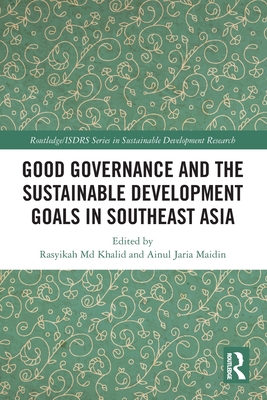 Good Governance and the Sustainable Development Goals in Southeast Asia - Khalid, Rasyikah, MD (Editor), and Maidin, Ainul Jaria (Editor)