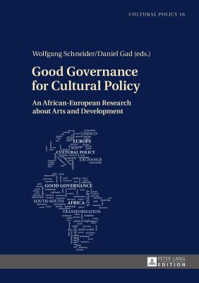 Good Governance for Cultural Policy: An African-European Research about Arts and Development - Schneider, Wolfgang (Editor), and Gad, Daniel (Editor)