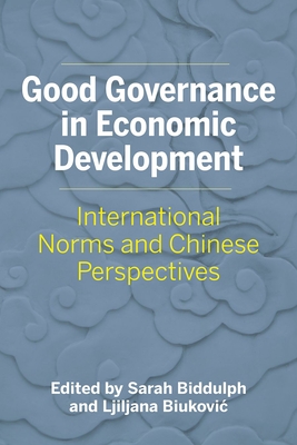 Good Governance in Economic Development: International Norms and Chinese Perspectives - Biddulph, Sarah (Editor), and Biukovic, Ljiljana (Editor)