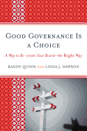 Good Governance Is a Choice: A Way to Re-Create Your Board_the Right Way