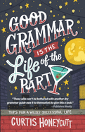 Good Grammar is the Life of the Party: Tips for a Wildly Successful Life