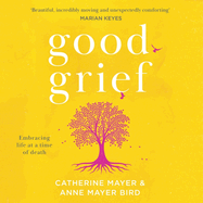 Good Grief: Embracing Life at a Time of Death