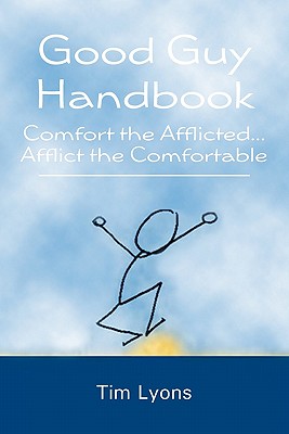 Good Guy Handbook: Comfort the Afflicted...Afflict the Comfortable - Day, Kelly (Editor), and Cooper, Sharon, M.A. (Editor), and Lyons, Tim