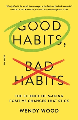 Good Habits, Bad Habits: The Science of Making Positive Changes That Stick - Wood, Wendy