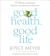 Good Health, Good Life: 12 Keys to Enjoying Physical and Spiritual Wellness