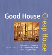 Good House Cheap House: Adventures in Creating an Extraordinary Home at an Everyday Price