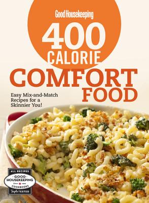 Good Housekeeping 400 Calorie Comfort Food: Easy Mix-And-Match Recipes for a Skinnier You! - Good Housekeeping (Editor)