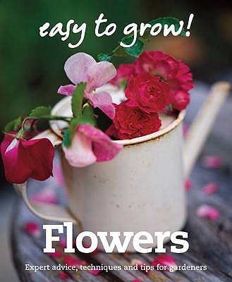 Good Housekeeping Easy to Grow! Flowers: Expert advice, techniques and tips for gardeners - Good Housekeeping Institute