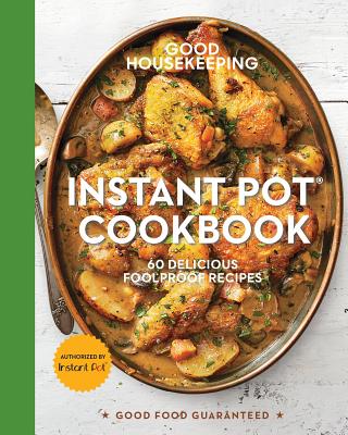Good Housekeeping Instant Pot(r) Cookbook: 60 Delicious Foolproof Recipes Volume 15 - Westmoreland, Susan, and Good Housekeeping