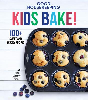 Good Housekeeping Kids Bake!: 100+ Sweet and Savory Recipes Volume 2 - Good Housekeeping, and Westmoreland, Susan