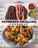 Good Housekeeping Ultimate Grilling Cookbook: 250 Sizzling Recipes