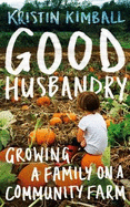 Good Husbandry: Growing a Family on a Community Farm